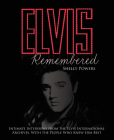 Elvis Remembered: Intimate Interviews from the Elvis International Archives, with the People Who Knew Him Best By Shelly Powers Cover Image