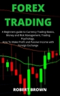 Forex Trading: A Beginners Guide to Currency Trading Basics, Money and Risk Management, Trading Psychology. How To Make Profit and Pa Cover Image