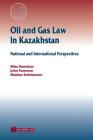 Oil and Gas Law in Kazakhstan: National and International Perspectives (International Energy & Resources Law and Policy Series Set) By Ilias Bantekas, John Paterson Cover Image