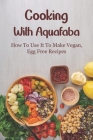 Cooking With Aquafaba: How To Use It To Make Vegan, Egg Free Recipes: Vegan Desserts & Cakes With Aquafaba By Antonia Simpson Cover Image