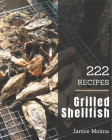 222 Grilled Shellfish Recipes: A Highly Recommended Grilled Shellfish Cookbook By Janice Molina Cover Image