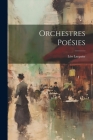 Orchestres Poésies By Léo Larguier Cover Image