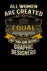 All Women Are Created Equal But Then Some Become Graphic Designers: Funny 6x9 Graphic Designer Notebook By L. Watts Cover Image