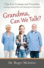 Grandma, Can We Talk?: Tips for Grampa and Grandma - Getting Along with and Helping the Grandkids By Roger Warren McIntire Cover Image