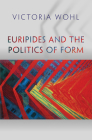 Euripides and the Politics of Form (Martin Classical Lectures #33) By Victoria Wohl Cover Image