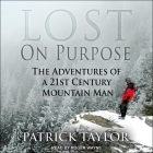 Lost on Purpose Lib/E: The Adventures of a 21st Century Mountain Man By Patrick Taylor, Roger Wayne (Read by) Cover Image