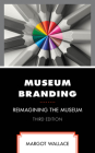 Museum Branding: Reimagining the Museum, Third Edition Cover Image
