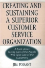 Creating and Sustaining a Superior Customer Service Organization: A Book about Taking Care of the People Who Take Care of the Customers By Jim Poisant Cover Image