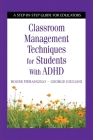 Classroom Management Techniques for Students with ADHD: A Step-by-Step Guide for Educators By Roger Pierangelo, George Giuliani Cover Image
