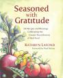 Seasoned with Gratitude: 250 Recipes and Blessings Celebrating the Greater Nourishment of Real Food By Kathryn Lafond Cover Image