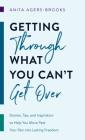 Getting through What You Can't Get Over: Stories, Tips, and Inspiration to Help You Move Past  Your Pain into Lasting Freedom Cover Image