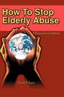 How To Stop Elderly Abuse: A Prevention Guidebook By Anne Hart Cover Image