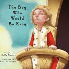 The Boy Who Would Be King By Nina De Polonia (Illustrator), Kelly Pierce Cover Image