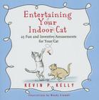 Entertaining Your Indoor Cat: Fun and Inventive Amusements for Your Indoor Cat By Kevin P. Kelly, Robin Haywood (Editor) Cover Image