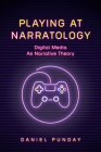 Playing at Narratology: Digital Media as Narrative Theory (THEORY INTERPRETATION NARRATIV) By Daniel Punday Cover Image