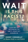 Wait--Is This Racist?: A Guide to Becoming an Anti-Racist Church By Kerry Connelly, Bryana Clover (With), Josh Riddick (With) Cover Image