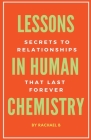 Lessons In Human Chemistry: Secrets To Relationships That Last Forever By Rachael B Cover Image