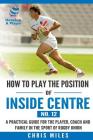 How to play the position of Inside Centre (No. 12): A practical guide for the player, coach and family in the sport of rugby union Cover Image