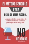 El método sencillo para dejar de beber alcohol: La guía práctica para dejar de beber utilizando técnicas psicológicas de EFT y PNL Cover Image