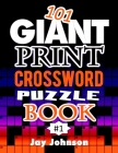 101 Giant Print CROSSWORD Puzzle Book: A Unique Jumbo Print Crossword Puzzle Book For Seniors With Easy-To-Read Crossword Puzzles For Adults In An Ext Cover Image