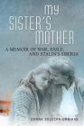 My Sister’s Mother: A Memoir of War, Exile, and Stalin’s Siberia Cover Image