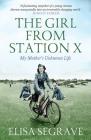 The Girl from Station X: My Mother's Unknown Life By Elisa Segrave Cover Image