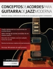 Conceptos De Acordes Para Guitarra De Jazz Moderna: Dominio de voicings y sustituciones de acordes de jazz avanzados para la guitarra contemporánea By Tim Pettingale, Joseph Alexander (Editor) Cover Image