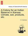 A Colony for an Indian Reserve in Kansas. Climate, Soil, Products, Etc. Cover Image