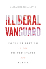 Illiberal Vanguard: Populist Elitism in the United States and Russia By Alexandar Mihailovic Cover Image