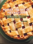 Master the Art of Pie Creation: Discover Expert Techniques and Delectable Recipes to Bake Irresistible Pies that Captivate All Taste Buds By John H. Garcia Cover Image