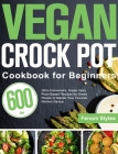 Vegan Crock Pot Cookbook for Beginners: 600-Day Ultra-Convenient, Super-Tasty Plant-Based Recipes for Smart People to Master Your Favorite Kitchen Dev By Fenom Slytea Cover Image