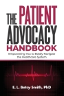 The Patient Advocacy Handbook: Empowering You to Boldly Navigate the Healthcare System By E. L. Betsy Smith Cover Image