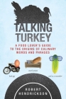 Talking Turkey: A Food Lover's Guide to the Origins of Culinary Words and Phrases By Robert Hendrickson Cover Image