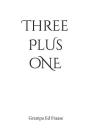 THREE plus ONE By Grampa Ed Fraase Cover Image