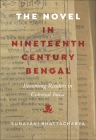The Novel in Nineteenth-Century Bengal: Becoming Readers in Colonial India By Sunayani Bhattacharya Cover Image
