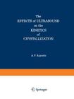 The Effects of Ultrasound on the Kinetics of Crystallization By Alexander P. Kapustin Cover Image