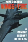 Wings of Fire: A Combat History of F-15 By Mike Guardia Cover Image