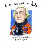 Lies We Tell Our Kids By Brett Wagner Cover Image