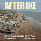 After Ike: Aerial Views from the No-Fly Zone (Gulf Coast Books, sponsored by Texas A&M University-Corpus Christi #17) By Bryan Carlile Cover Image