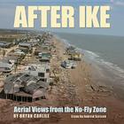 After Ike: Aerial Views from the No-Fly Zone (Gulf Coast Books, sponsored by Texas A&M University-Corpus Christi #17) Cover Image