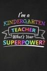 I'm A Kindergarten Teacher What's Your Superpower: Thank You Gift For Kindergarten Teacher Great for Teacher Appreciation Cover Image