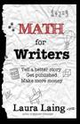 Math for Writers: Tell a Better Story, Get Published, Make More Money By Laura Laing Cover Image