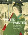 Printed and Painted: The Meiji Art of Ogata Gekkō (1859-1920) By Amy Newland Cover Image