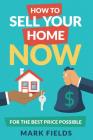 How to Sell Your Home Now For the Best Price Possible By Mark Fields Cover Image