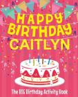 Happy Birthday Caitlyn - The Big Birthday Activity Book: (Personalized Children's Activity Book) By Birthdaydr Cover Image