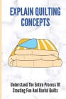 Explain Quilting Concepts: Understand The Entire Process Of Creating Fun And Useful Quilts: Small Quilting Projects For Beginners By Leone Sarsour Cover Image