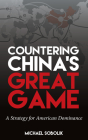 Countering China's Great Game: A Strategy for American Dominance Cover Image