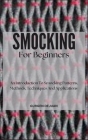 Smocking for Beginners: An Introduction To Smocking Patterns, Methods, Techniques And Applications Cover Image