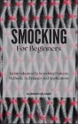 Smocking for Beginners: An Introduction To Smocking Patterns, Methods, Techniques And Applications By Gurgen Dejuan Cover Image