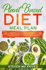Plant Based Diet Meal Plan: How a 3 Weeks Meal Plan Can Boost Your Energy, Fix Your Body, and Reset Your Eating Habits with a Healthy Solution for By Steven MD Knives Cover Image